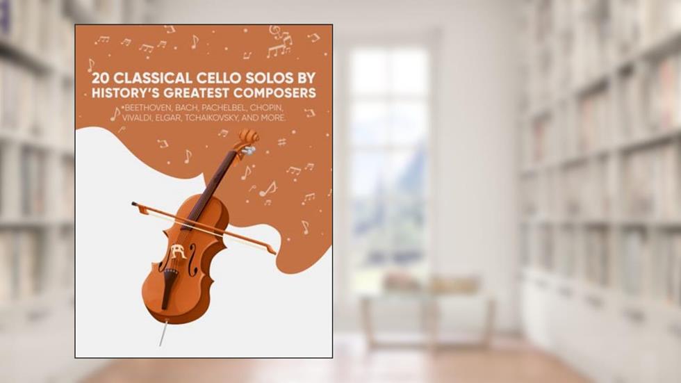 20 Classical Cello Solos By History's Greatest Composers: Beethoven, Bach, Pachelbel, Chopin, Vivaldi, Elgar, Tchaikovsky, And More., written by Classical Masterpieces