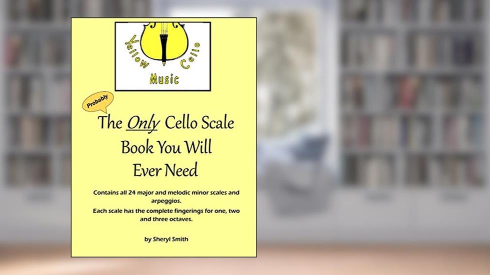 The Only Cello Scale Book You Will Ever Need, written by Sheryl L Smith