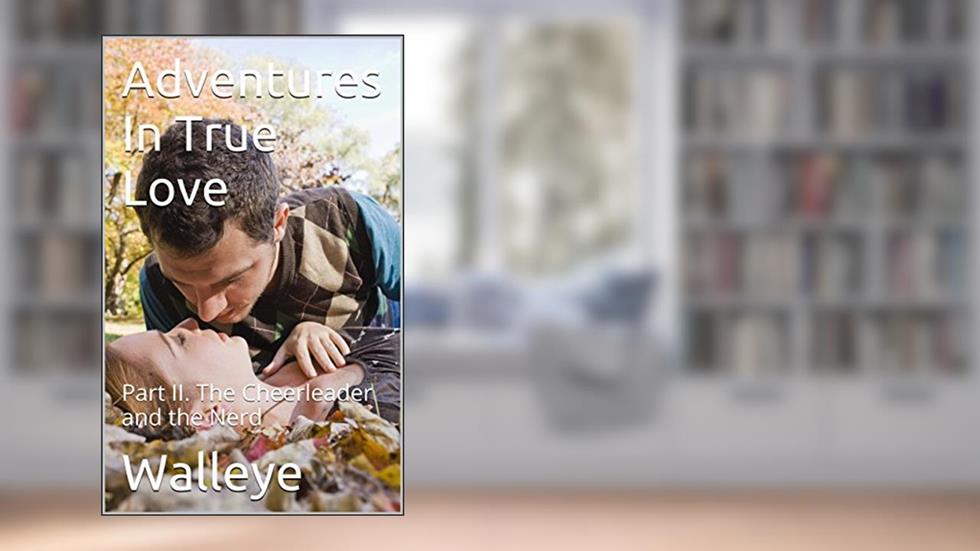 Adventures In True Love: Part II. The Cheerleader and the Nerd, written by Walleye