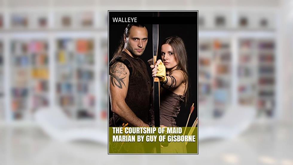 The Courtship of Maid Marian by Guy of Gisborne, written by Walleye; Walleye Walleye
