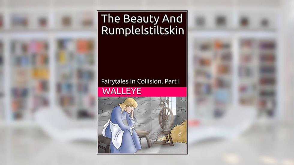 The Beauty And Rumplelstiltskin: Fairytales In Collision. Part I, written by Walleye; Walleye Walleye