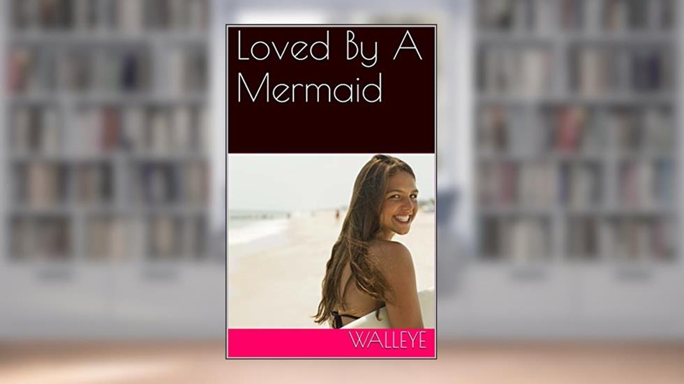 Loved By A Mermaid, written by Walleye
