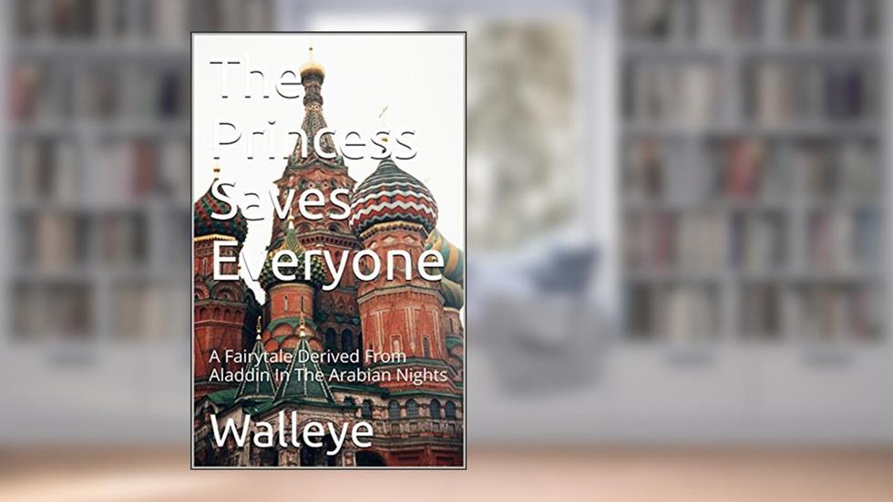 The Princess Saves Everyone: A Fairytale Derived From Aladdin In The Arabian Nights, written by Walleye