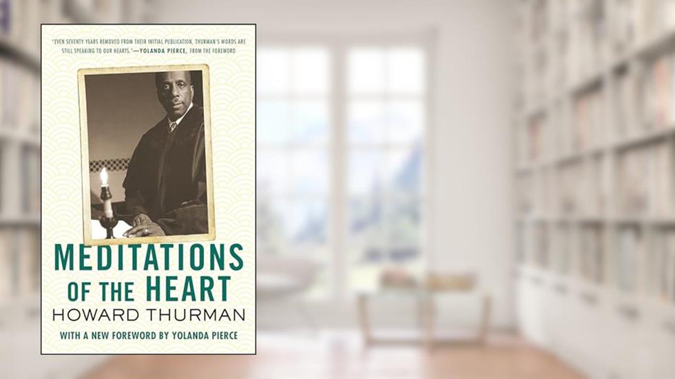 Meditations of the Heart, written by Howard Thurman