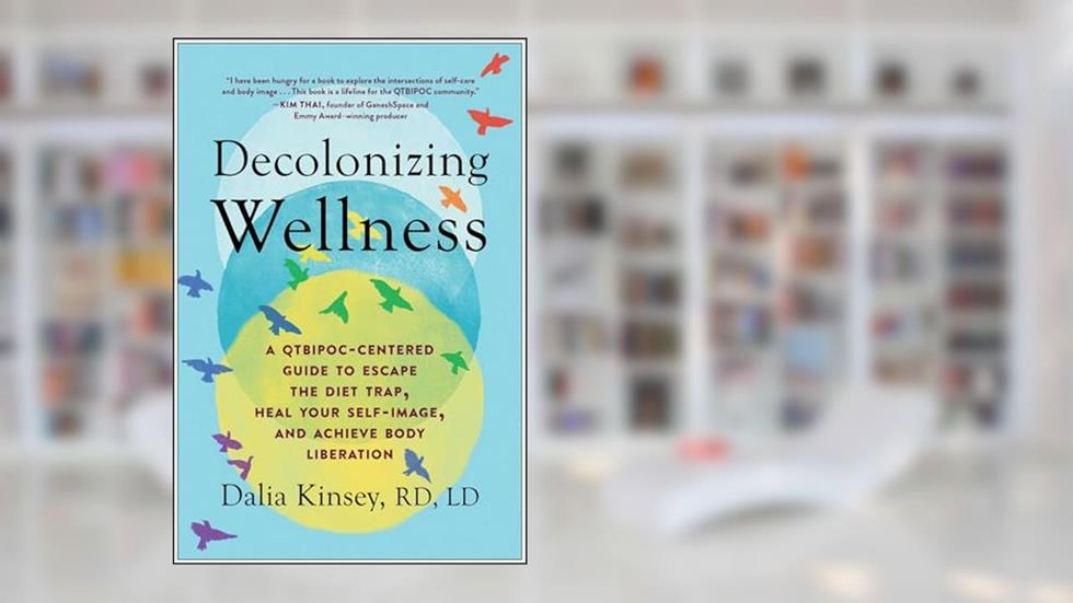 Decolonizing Wellness: A QTBIPOC-Centered Guide to Escape the Diet Trap, Heal Your Self-Image, and Achieve Body Liberation, written by Dalia Kinsey