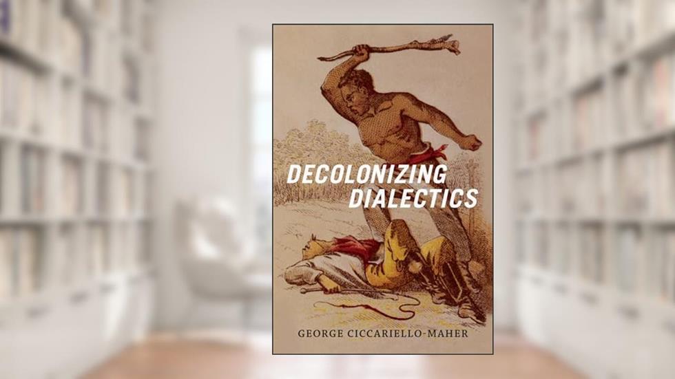 Decolonizing Dialectics (Radical Américas), written by Geo Maher