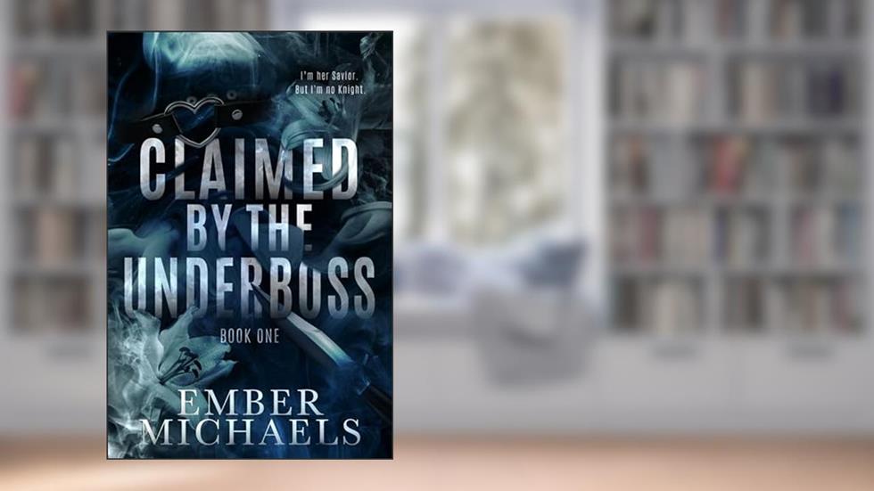 Claimed by the Underboss: A Dark Mafia Romance (World of Bennett Book 1), written by Ember Michaels
