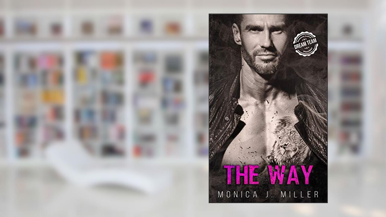 The Way: A Steamy Enemies-to-Lovers Crime Romance (Passion and Crime Book 2), written by Monica J. Miller