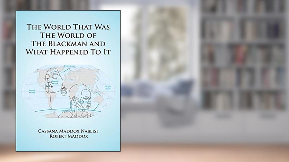 The World That Was The World Of The Blackman And What Happened To It, written by Robbert Maddox