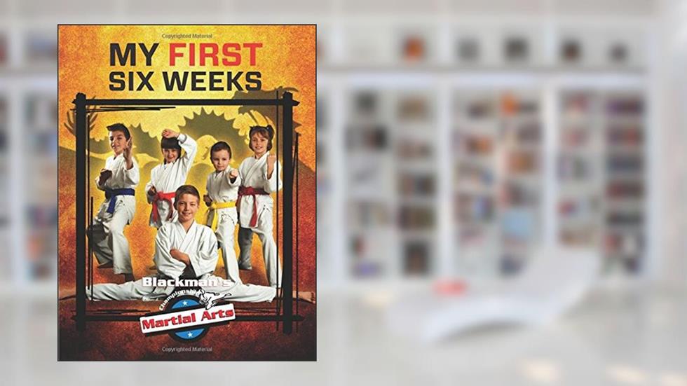 Blackman Martial Arts Academy My First Six Weeks, written by Gray