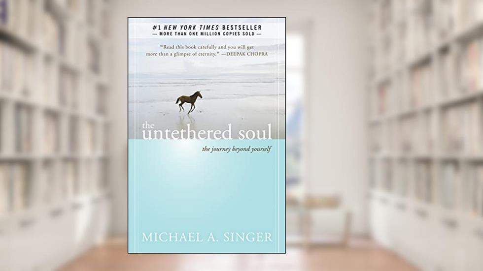 The Untethered Soul: The Journey Beyond Yourself, written by Michael A. Singer