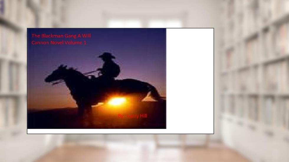 The Blackie Blackman Gang, Volume One, A Will Cannon, Bounty Hunter, Western Adventure Novel, written by Larry Hill