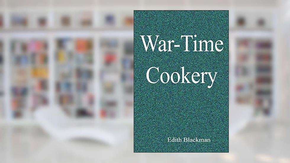 War-Time Cookery, written by Edith Blackman