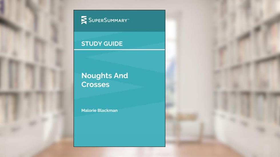 Study Guide: Noughts And Crosses by Malorie Blackman (SuperSummary), written by SuperSummary