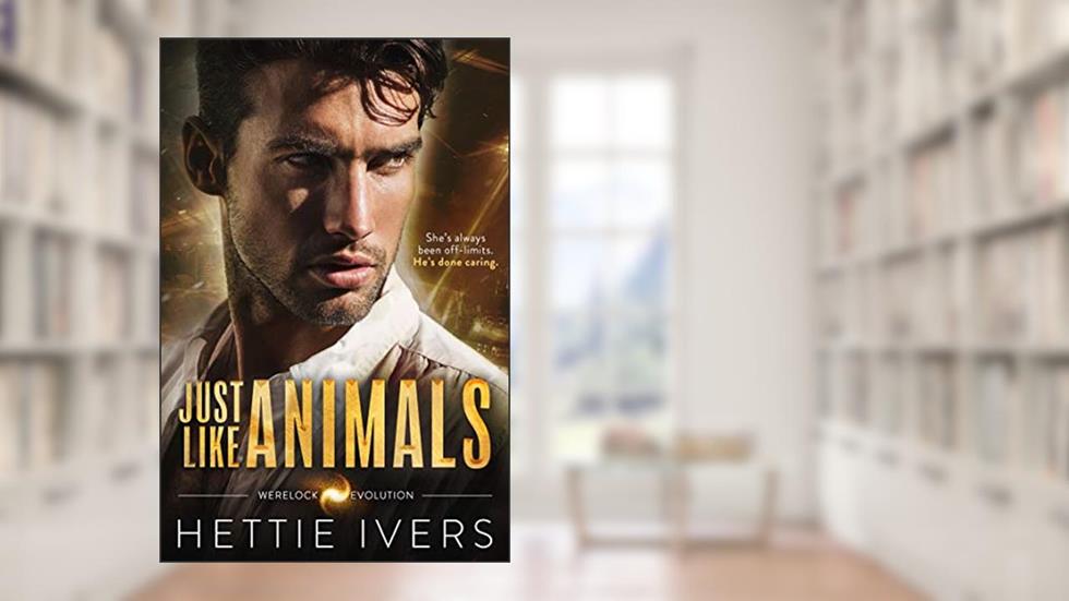 Just Like Animals: A Werelock Evolution Series Novel, written by Hettie Ivers