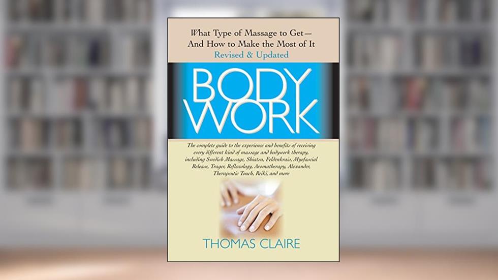 Bodywork: What Type of Massage to Get and How to Make the Most of It, written by Thomas Claire