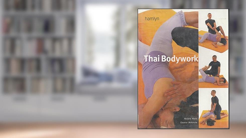 Thai Bodywork: Treatments to Stretch, Tone and Promote Wellbeing, written by Eleanor McKenzie; Niclaire Mann