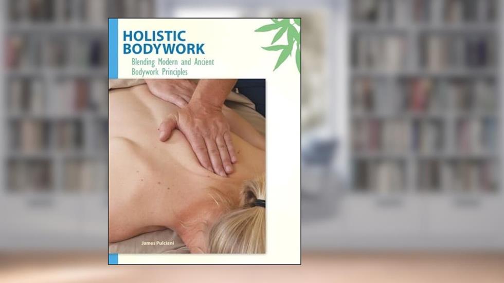 Holistic Bodywork, written by James Pulciani