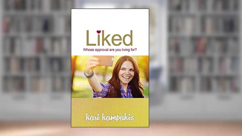 Liked: Whose Approval Are You Living For?, written by Kari Kampakis