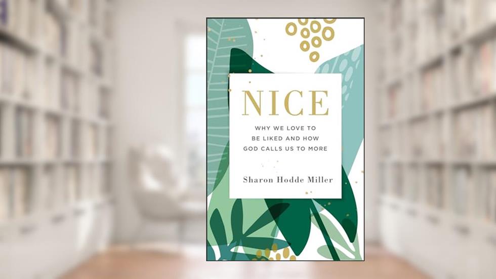 Nice: Why We Love to Be Liked and How God Calls Us to More, written by Sharon Hodde Miller