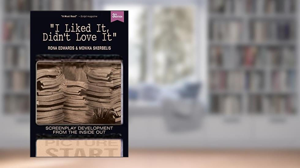 I Liked It, Didn't Love It: Screenplay Development From the Inside Out, written by Rona Edwards; Monika Skerbelis