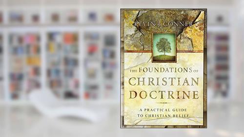 Cover from The Foundations of Christian Doctrine, written by Kevin J. Conner