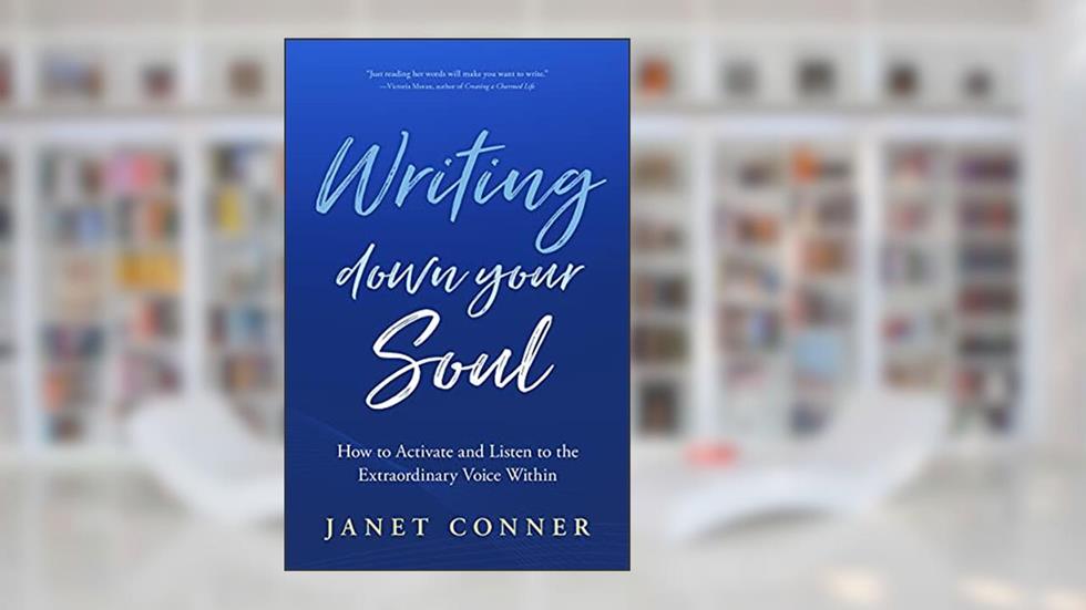 Writing Down Your Soul: How to Activate and Listen to the Extraordinary Voice Within (Writing to Explore Your Spiritual Soul), written by Janet Conner
