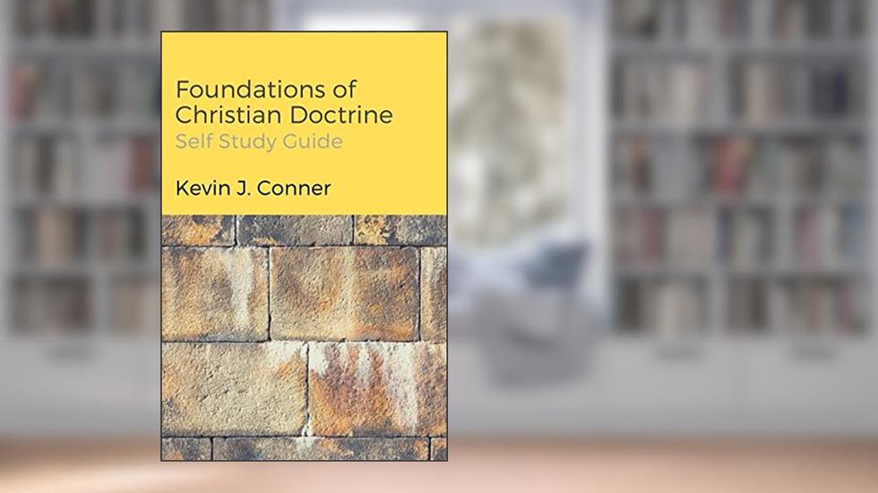 Foundations of Christian Doctrine - Study Guide, written by Kevin J. Conner