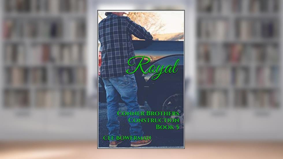 Royal: Conner Brothers Construction Book 5 (CBC), written by Cee Bowerman