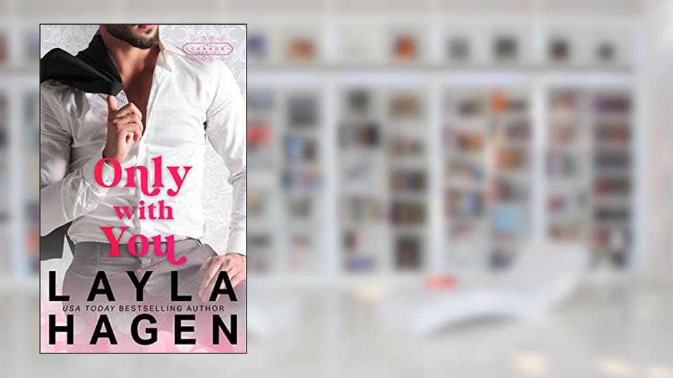 Only With You (The Connor Family), written by Layla Hagen