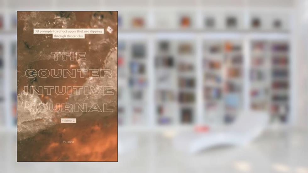 The Counterintuitive Journal Vol. 2: 30 prompts to reflect upon, that are slipping through the cracks., written by Lucia A Lanzoni