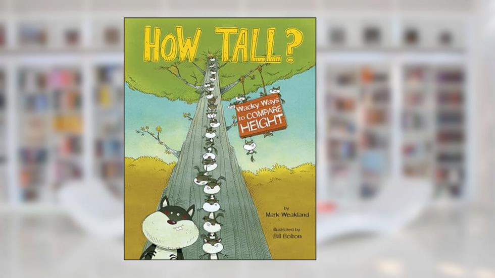How Tall?: Wacky Ways to Compare Height (Wacky Comparisons), written by Mark Weakland