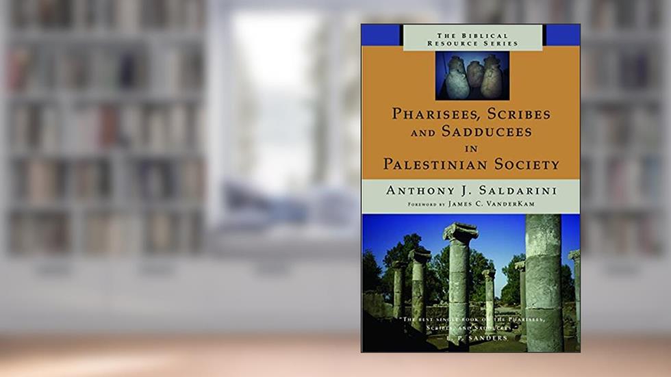 Pharisees, Scribes, and Sadducees in Palestinian Society: A Sociological Approach (The Biblical Resource Series (BRS)), written by Anthony J. J. Saldarini