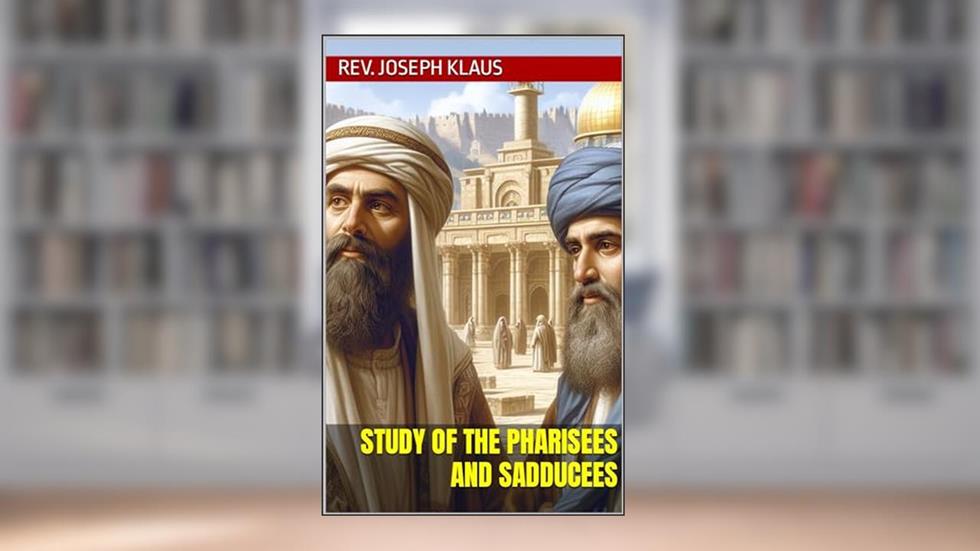 Study of the Pharisees and Sadducees, written by Rev. Joseph Klaus