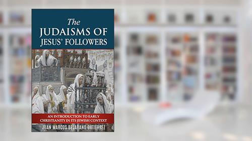 Cover from The Judaisms of Jesus' Followers: An Introduction to Early Christianity in its Jewish Context, written by Juan Marcos Bejarano Gutierrez