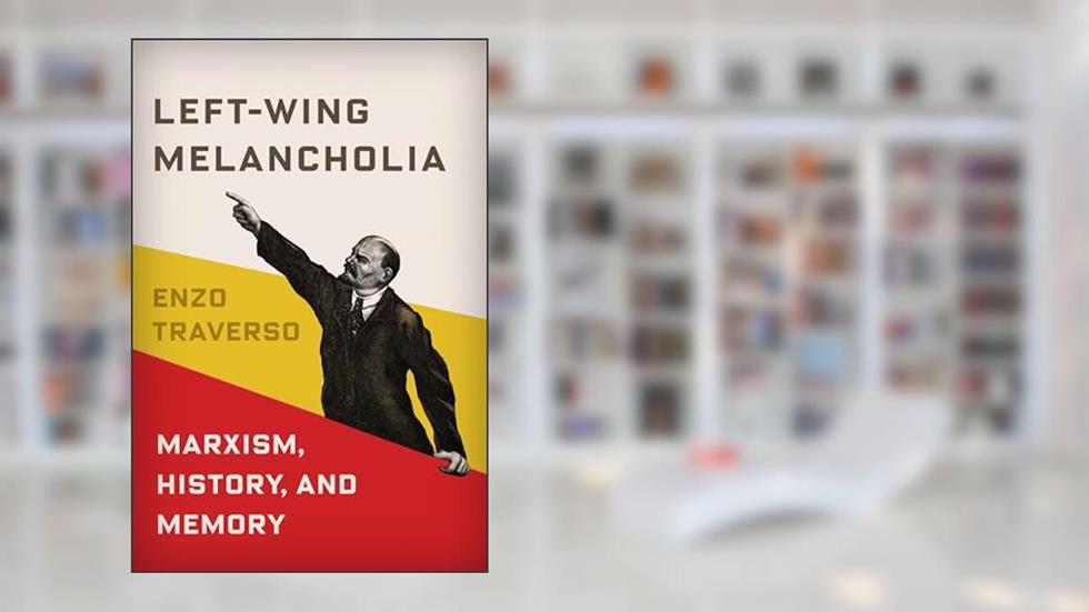 Left-Wing Melancholia: Marxism, History, and Memory (New Directions in Critical Theory, 17), written by Enzo Traverso