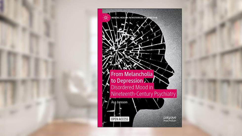 From Melancholia to Depression: Disordered Mood in Nineteenth-Century Psychiatry (Mental Health in Historical Perspective), written by Åsa Jansson