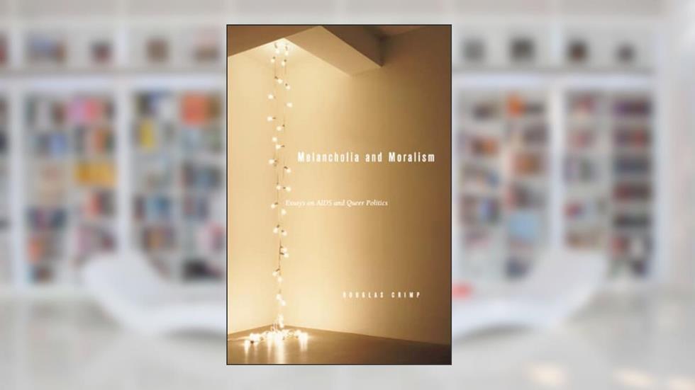 Melancholia and Moralism: Essays on AIDS and Queer Politics, written by Douglas Crimp