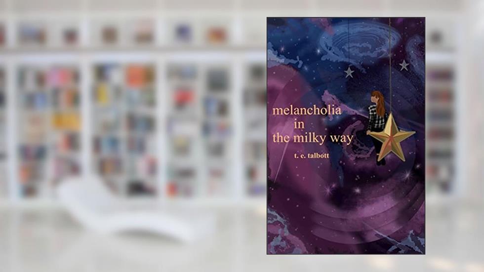 melancholia in the milky way, written by T E Talbott