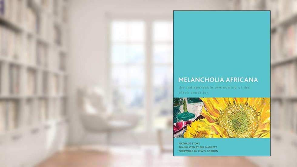 Melancholia Africana: The Indispensable Overcoming of the Black Condition (Creolizing the Canon), written by Nathalie Etoke Associate Professor of Francophone and Africana Studies at the Graduate Cen