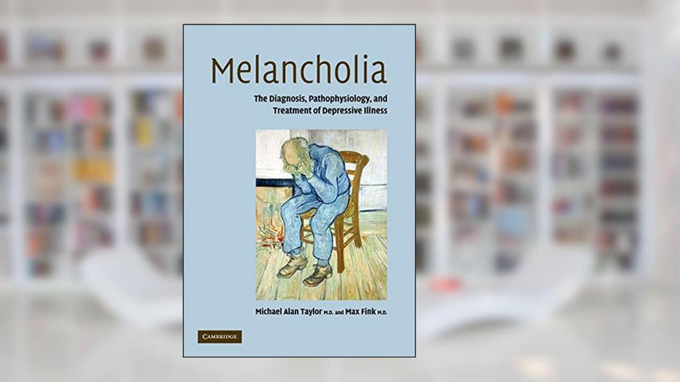 Melancholia: The Diagnosis, Pathophysiology and Treatment of Depressive Illness, written by Michael Alan Taylor; Max Fink