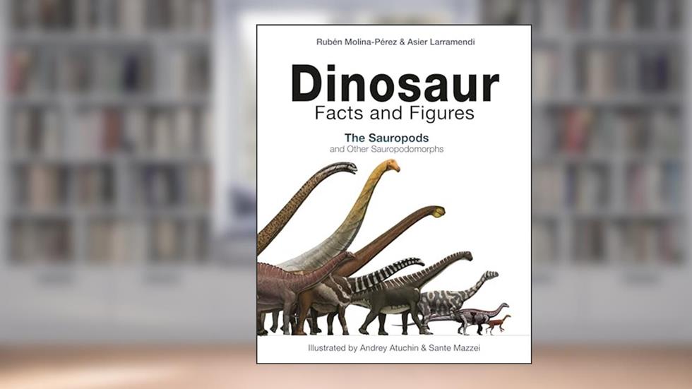 Dinosaur Facts and Figures: The Sauropods and Other Sauropodomorphs, written by Rubén Molina-Pérez; Asier Larramendi
