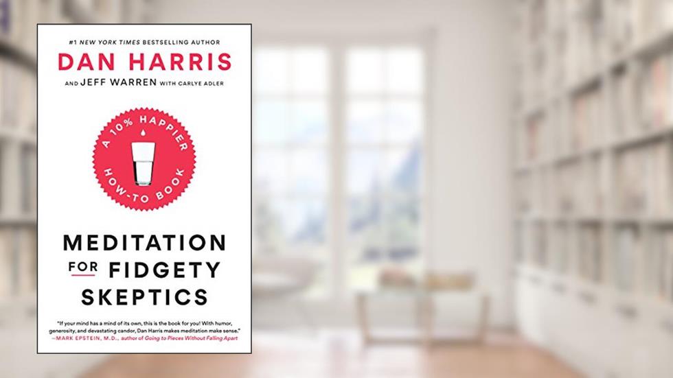 Meditation for Fidgety Skeptics: A 10% Happier How-to Book, written by Dan Harris; Jeffrey Warren; Carlye Adler