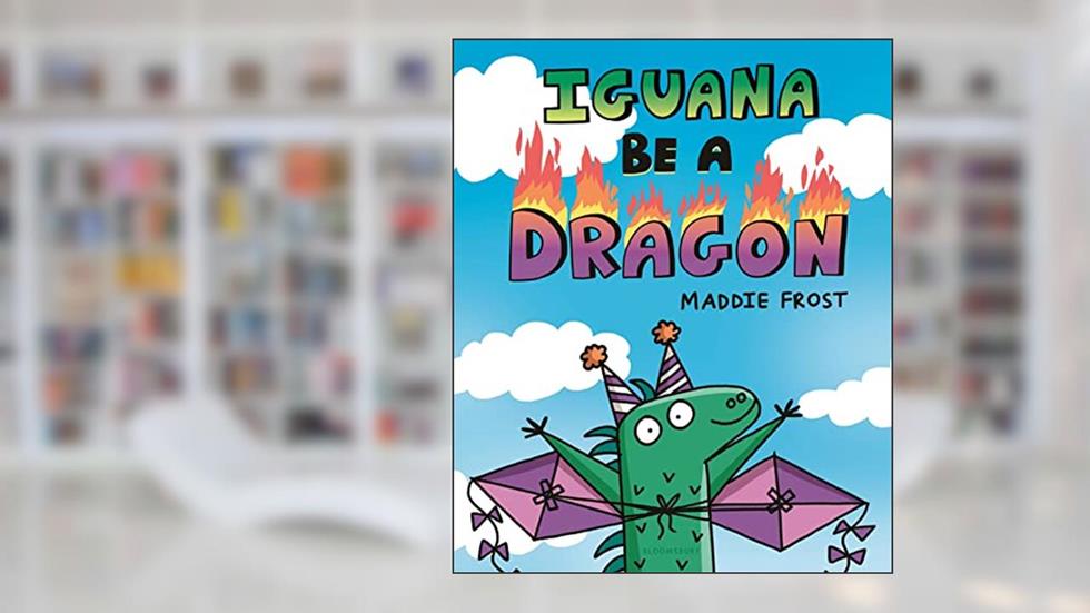 Iguana Be a Dragon, written by Maddie Frost