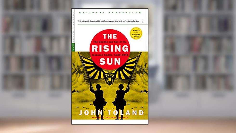 The Rising Sun: The Decline and Fall of the Japanese Empire, 1936-1945 (Modern Library War), written by John Toland