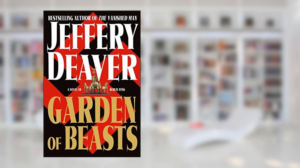 Garden of Beasts: A Novel of Berlin 1936, written by Jeffery Deaver