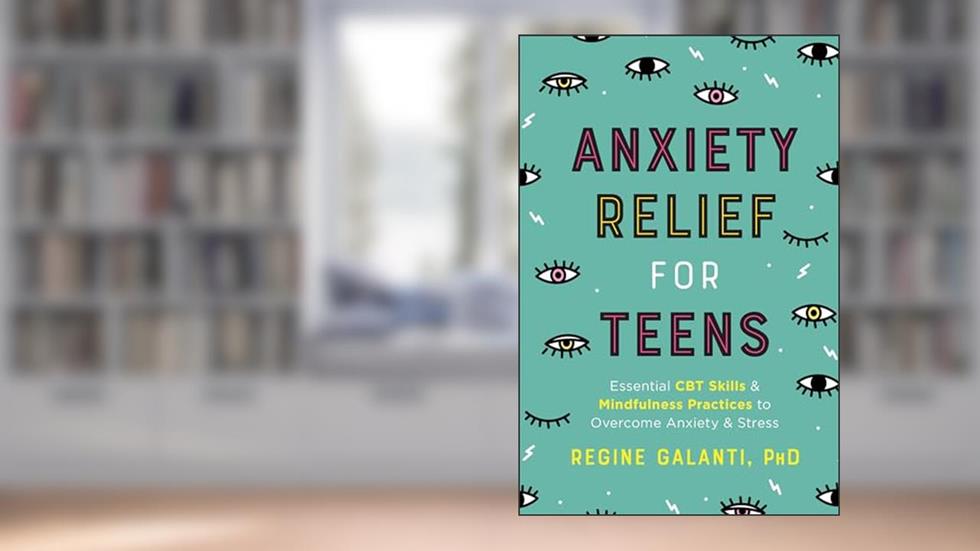 Anxiety Relief for Teens: Essential CBT Skills and Mindfulness Practices to Overcome Anxiety and Stress, written by Regine Galanti PhD