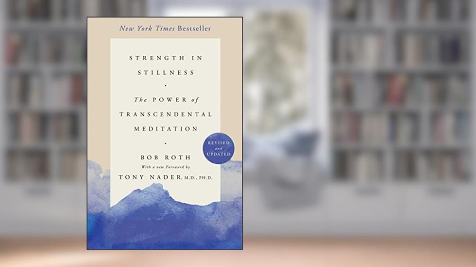 Strength in Stillness: The Power of Transcendental Meditation, written by Bob Roth