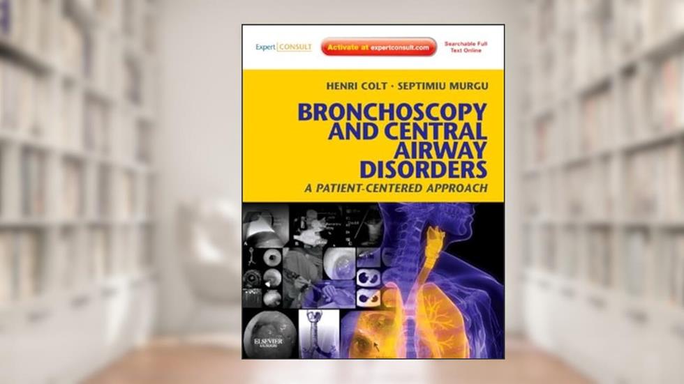 Bronchoscopy and Central Airway Disorders: A Patient-Centered Approach: Expert Consult Online and Print, written by Henri Colt; Septimiu Murgu