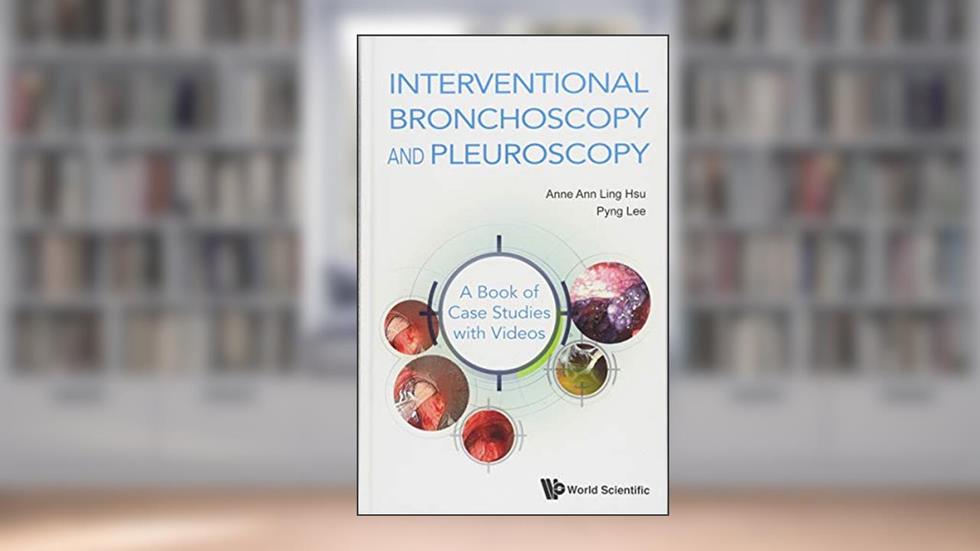 INTERVENTIONAL BRONCHOSCOPY AND PLEUROSCOPY: A BOOK OF CASE STUDIES WITH VIDEOS, written by Anne Ann Ling Hsu Hsu; Pyng Lee